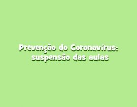 Prevenção do Coronavírus: suspensão das aulas